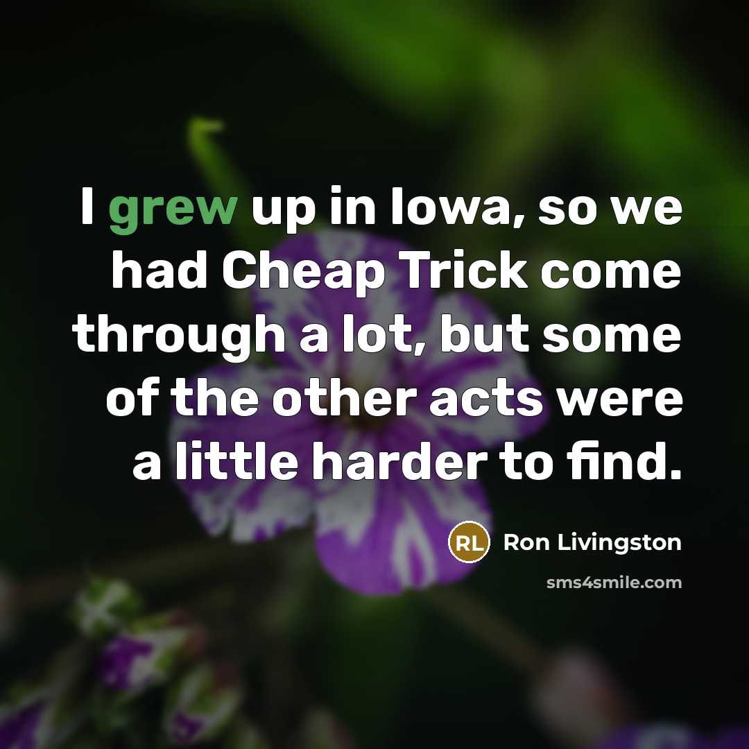 “I grew up in Iowa, so we had Cheap Trick…” quote by Ron Livingston