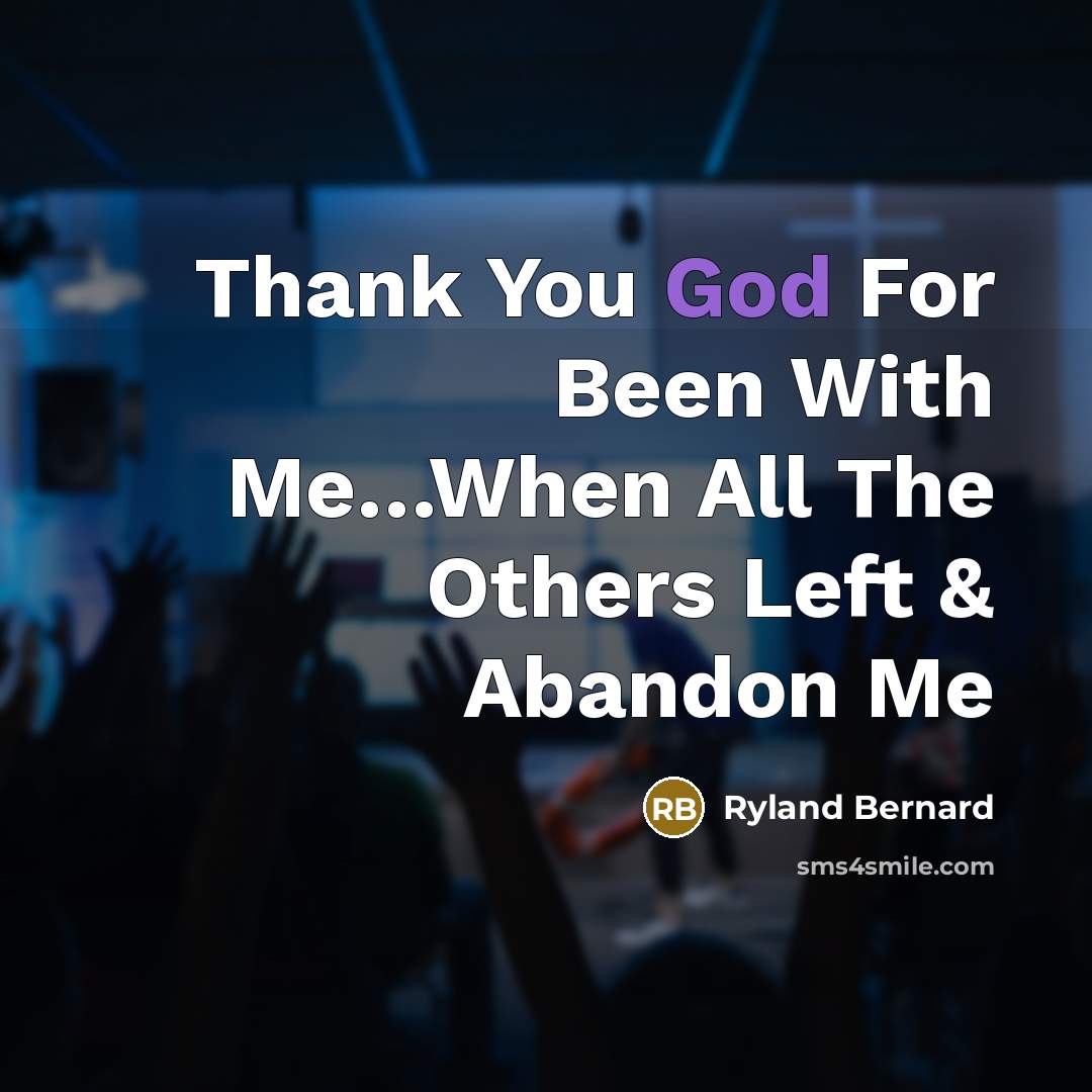 “Thank You God For Been With Me.....When All The Others…” quote by Ryland Bernard