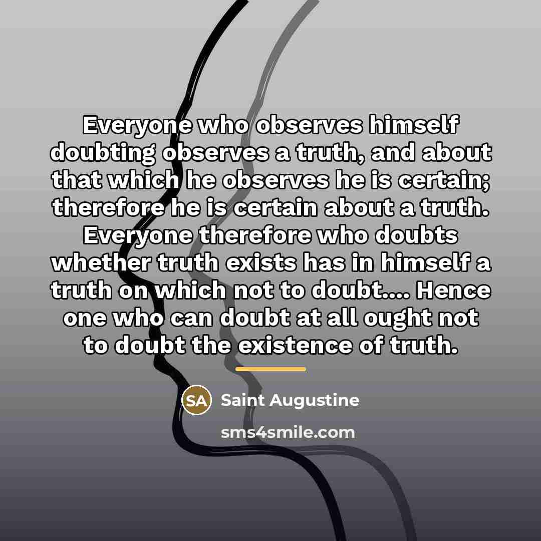 “Everyone who observes himself doubting observes a truth, and about…” quote by Saint Augustine