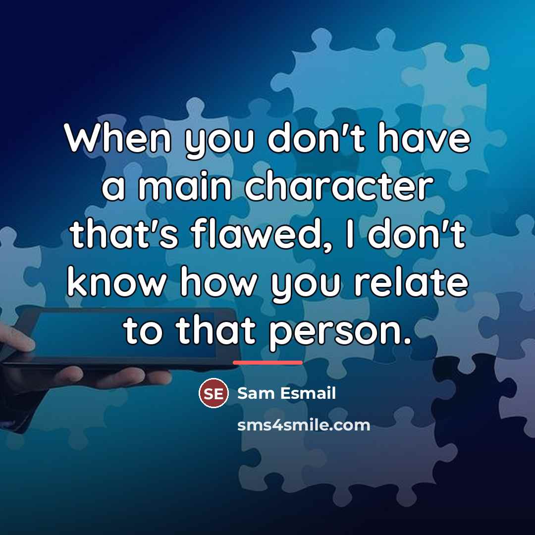 “When you don't have a main character that's flawed, I…” quote by Sam Esmail