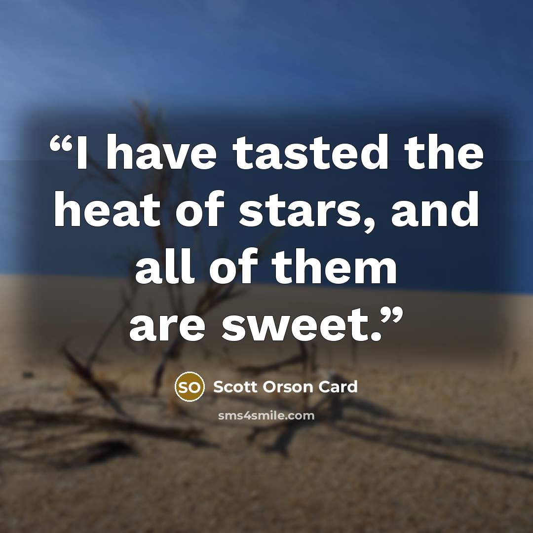 “I have tasted the heat of stars, and all of them are sweet.” quote by Scott Orson Card