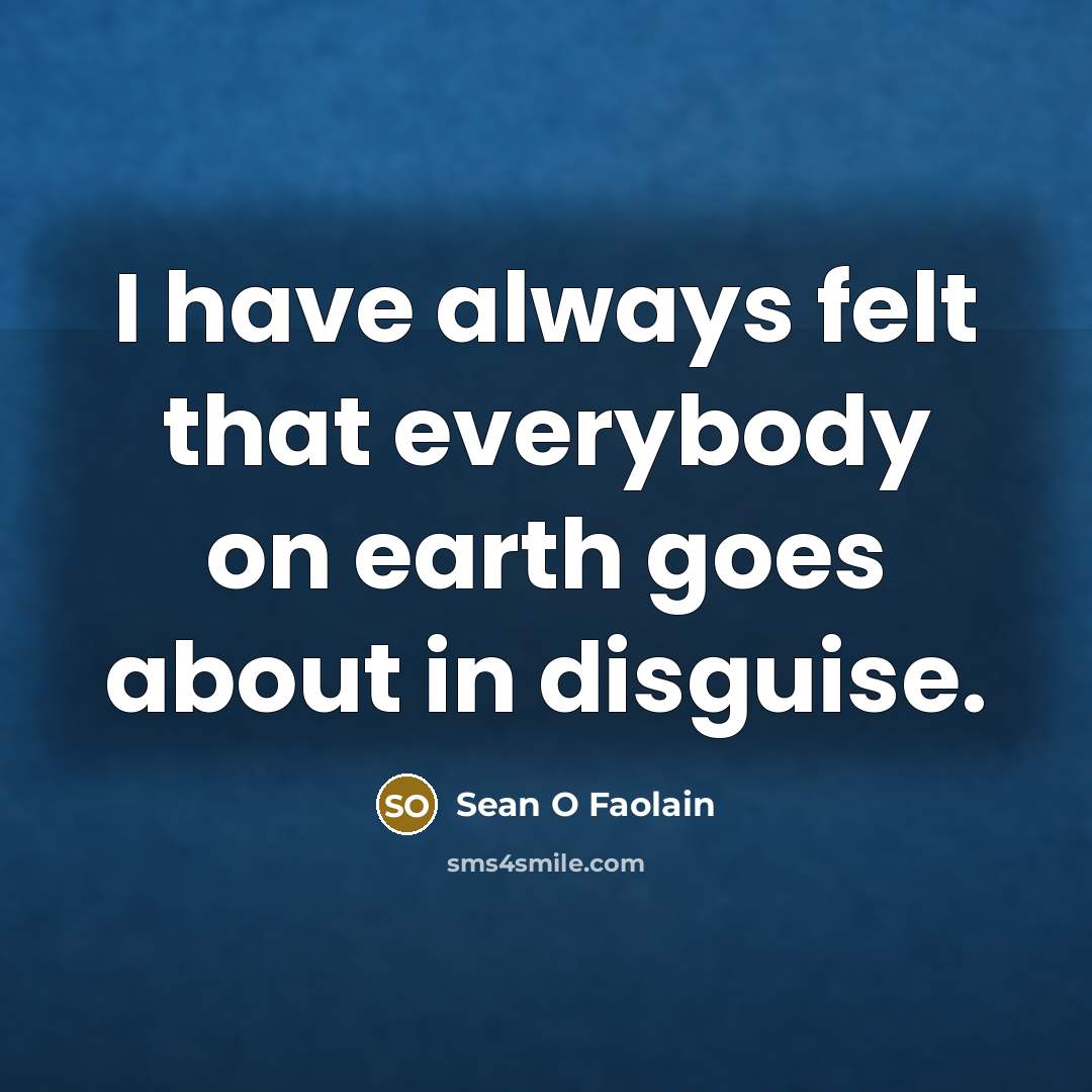“I have always felt that everybody on earth goes about…” quote by Sean O Faolain