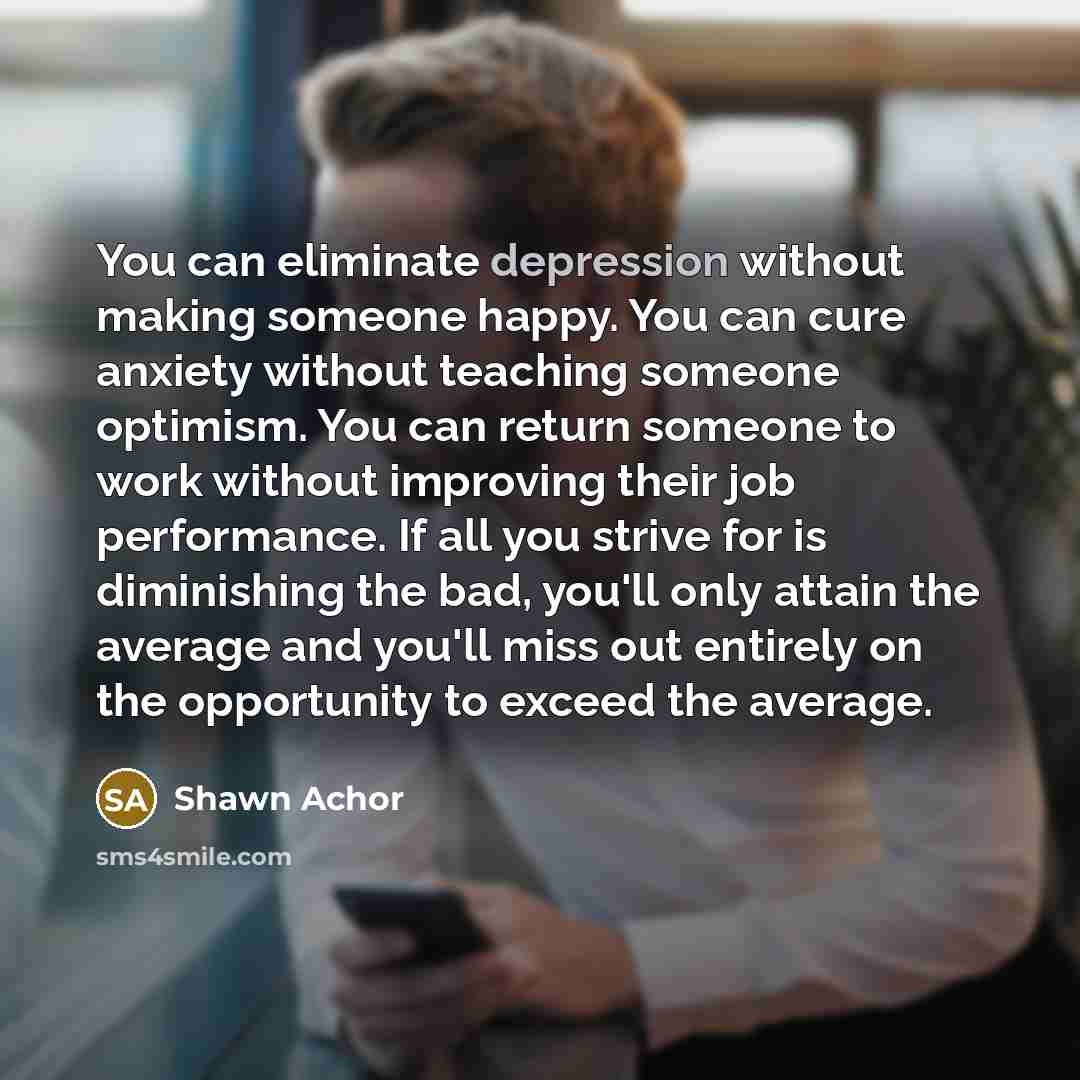 “You can eliminate depression without making someone happy. You can…” quote by Shawn Achor