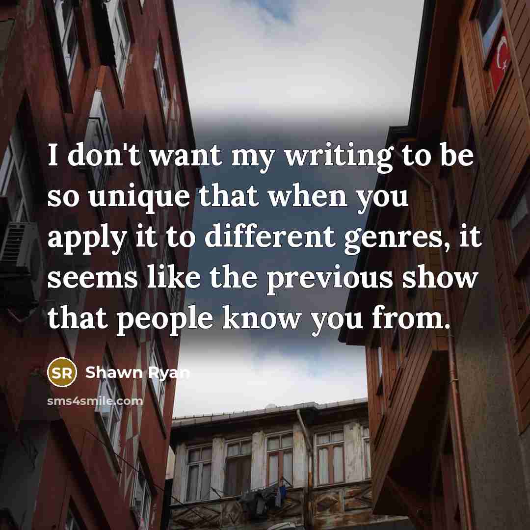 “I don't want my writing to be so unique that…” quote by Shawn Ryan
