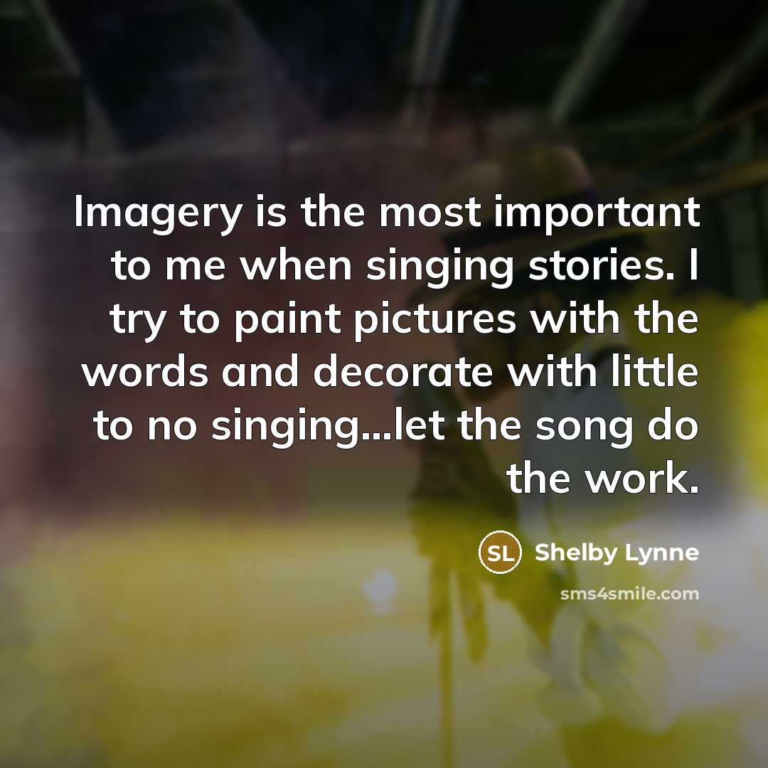 “Imagery is the most important to me when singing stories.…” quote by Shelby Lynne