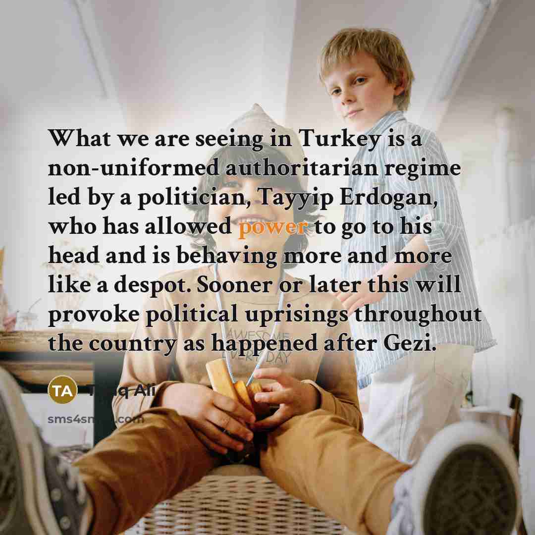 “What we are seeing in Turkey is a non-uniformed authoritarian…” quote by Tariq Ali