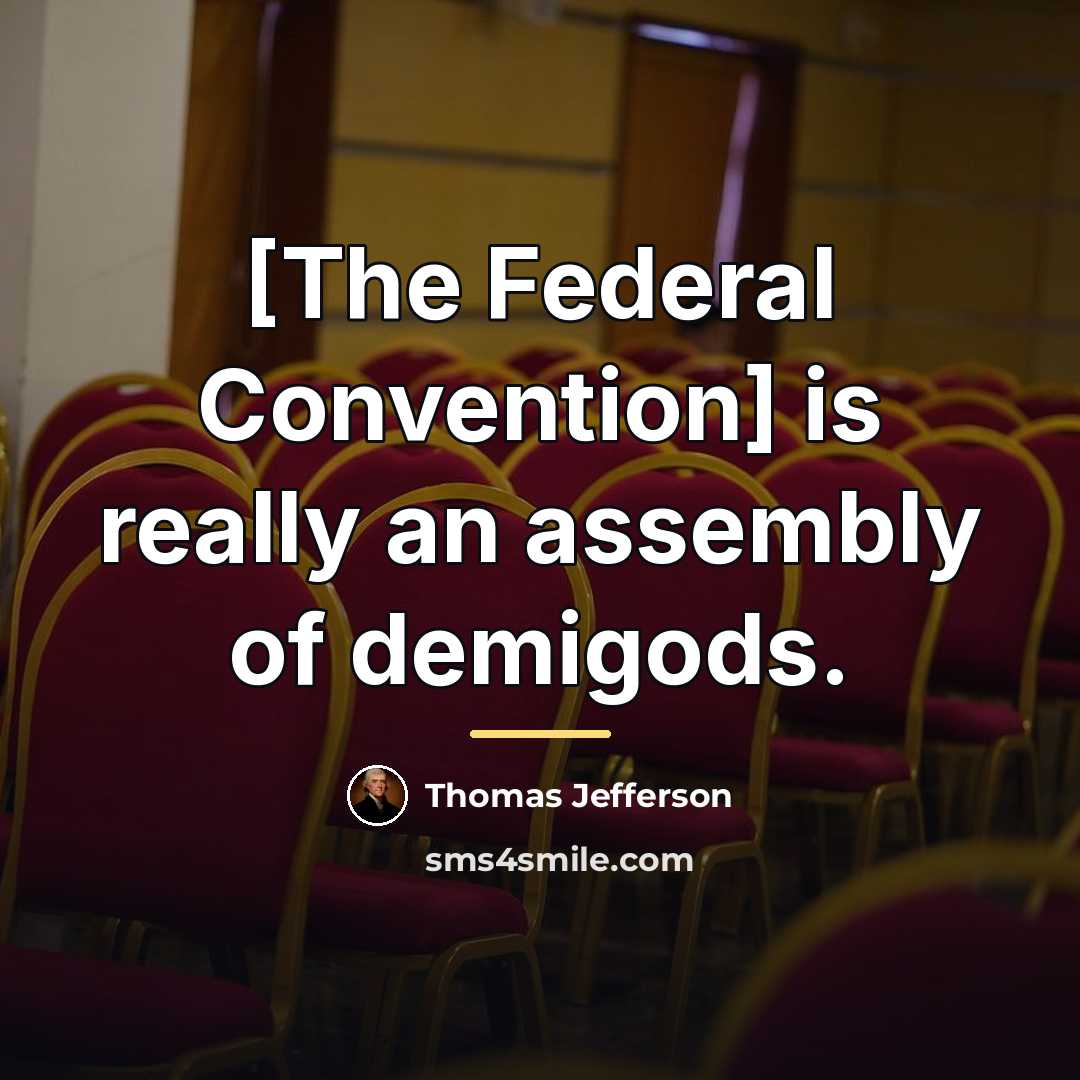 “[The Federal Convention] is really an assembly of demigods.…” quote by Thomas Jefferson