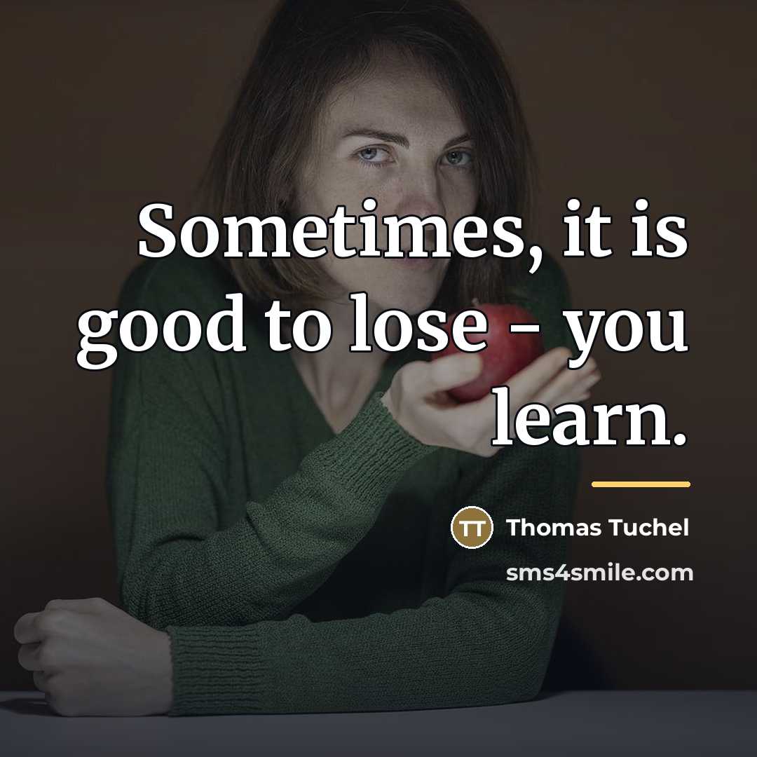 “Sometimes, it is good to lose - you learn.…” quote by Thomas Tuchel