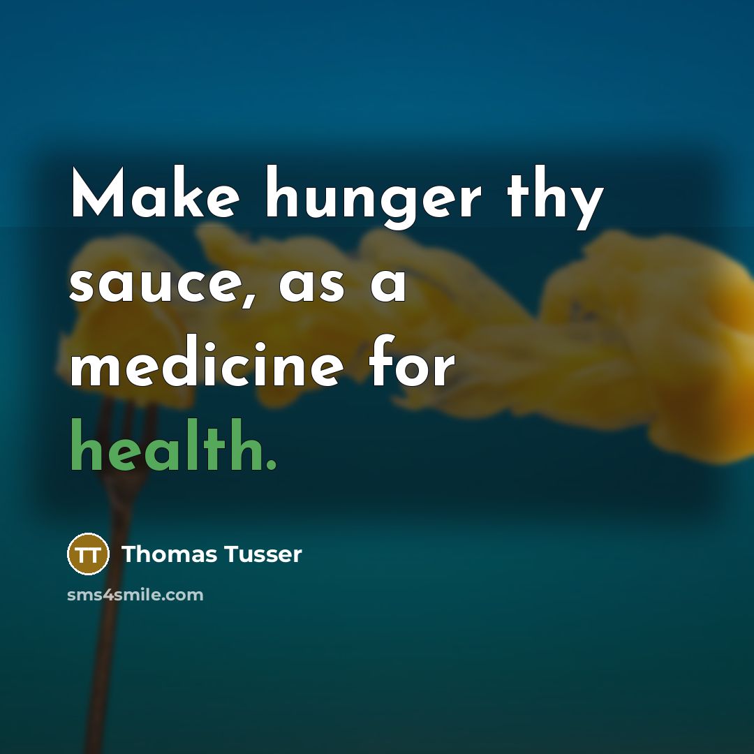 “Make hunger thy sauce, as a medicine for health.…” quote by Thomas Tusser