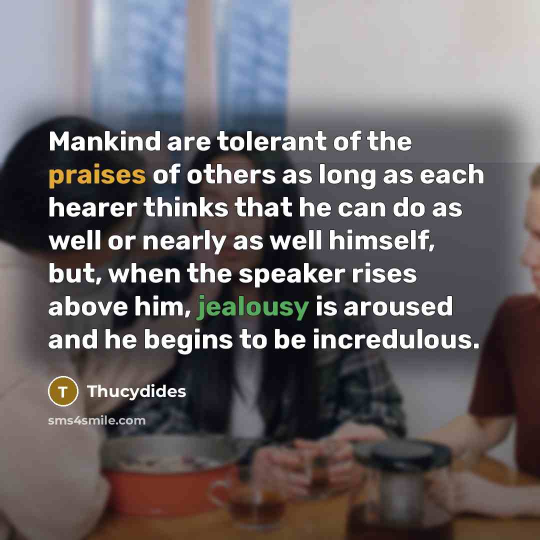 “Mankind are tolerant of the praises of others as long…” quote by Thucydides