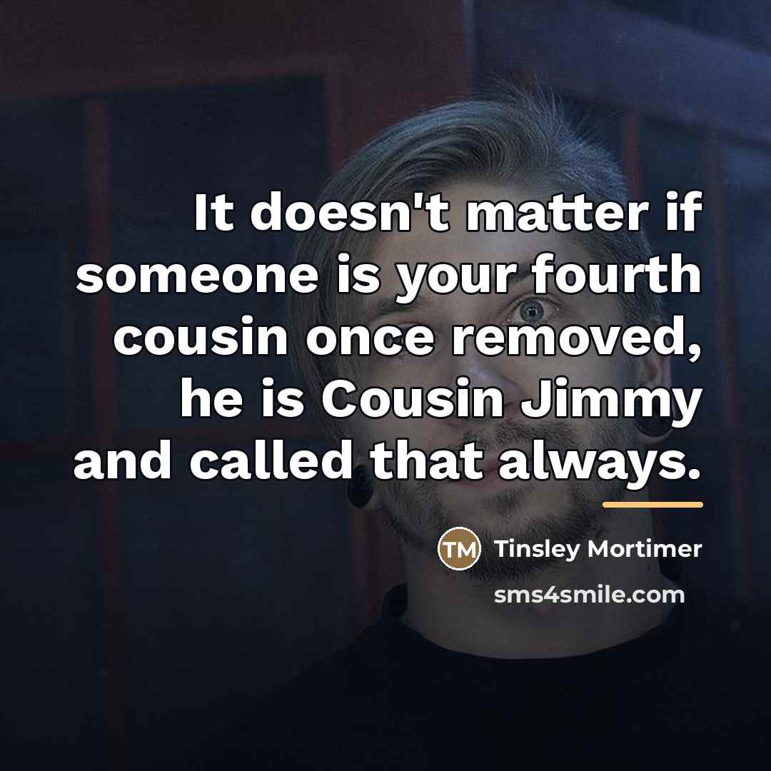 “It doesn't matter if someone is your fourth cousin once…” quote by Tinsley Mortimer