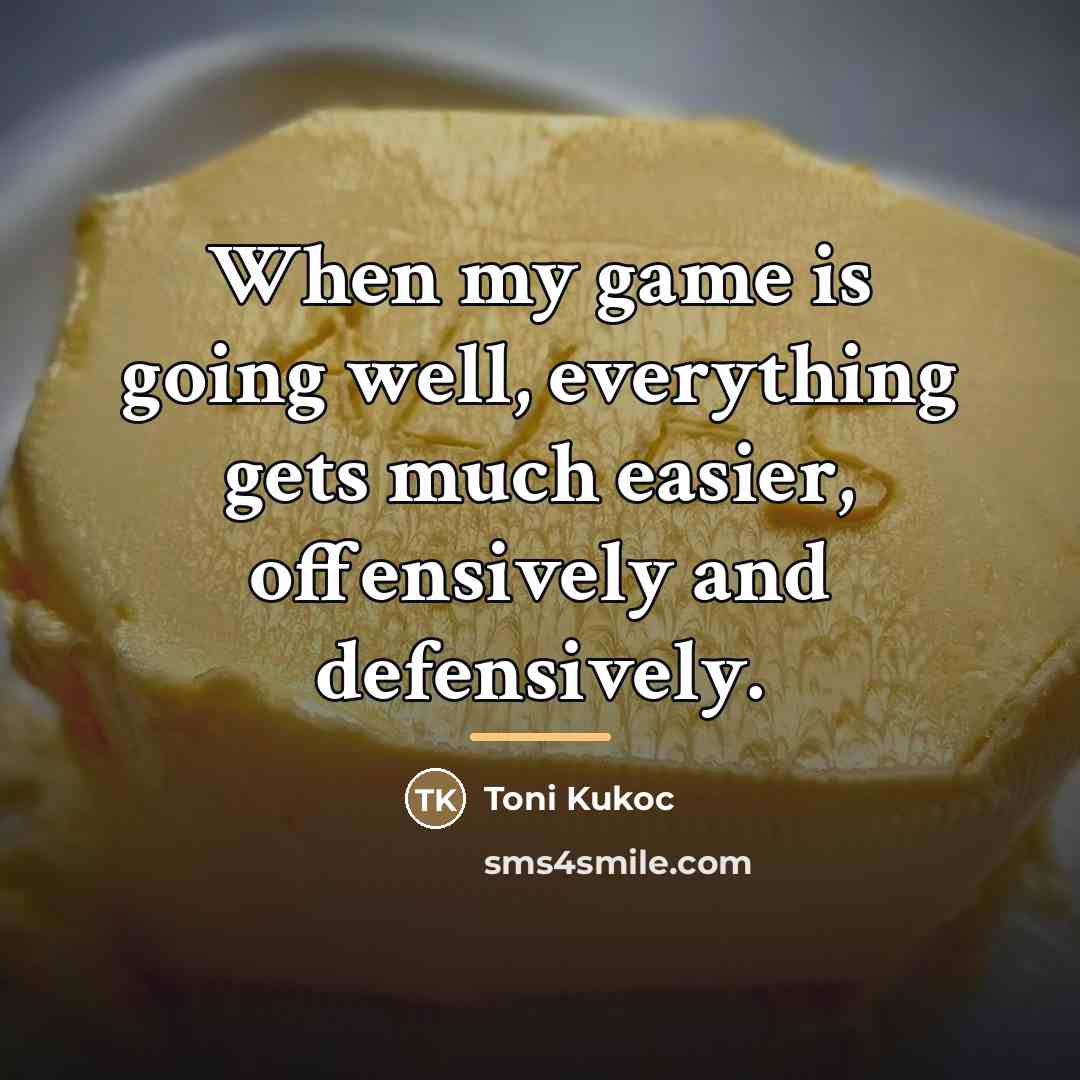“When my game is going well, everything gets much easier,…” quote by Toni Kukoc