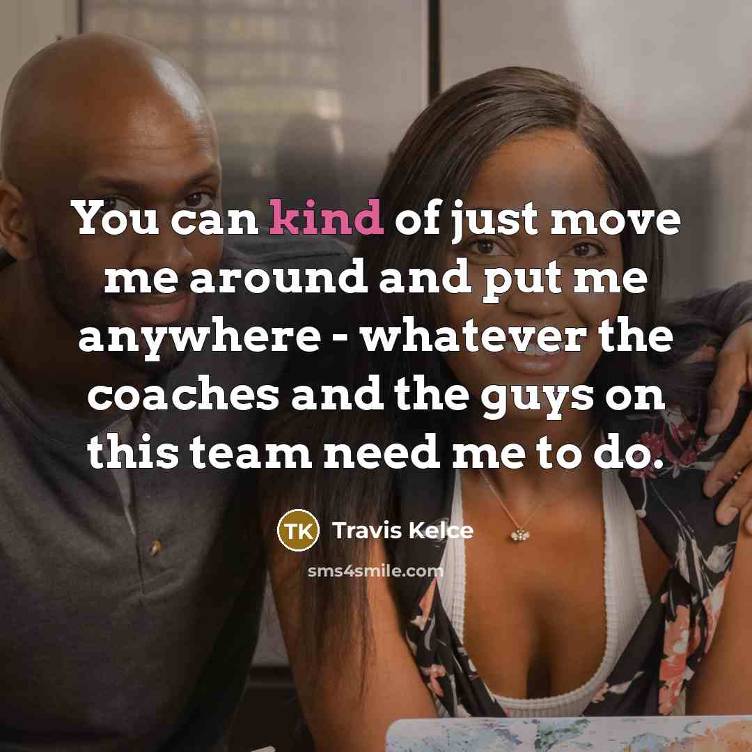 “You can kind of just move me around and put…” quote by Travis Kelce