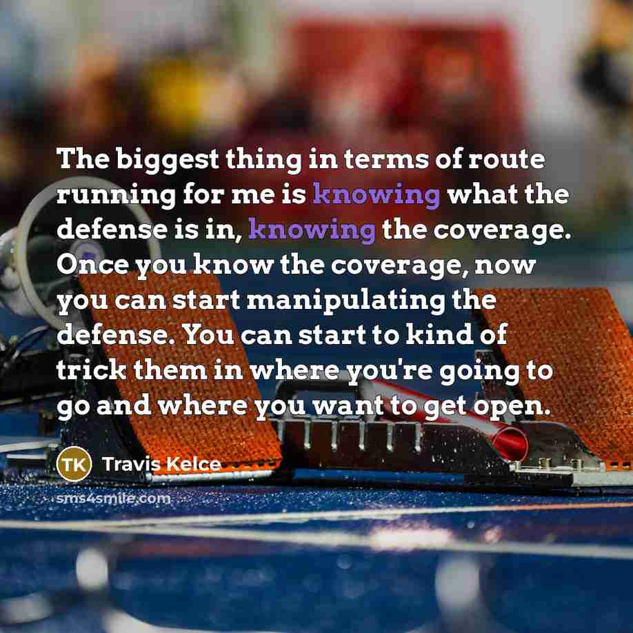 “The biggest thing in terms of route running for me…” quote by Travis Kelce