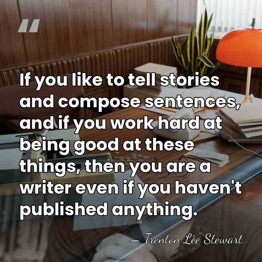 If you like to tell stories and compose sentences, and if you&hellip; - Trenton Lee Stewart