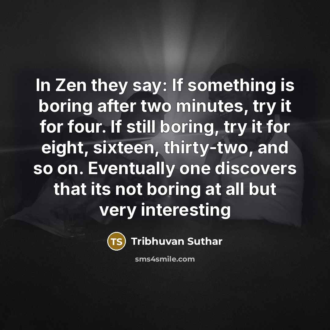 “In Zen they say: If something is boring after two…” quote by Tribhuvan Suthar