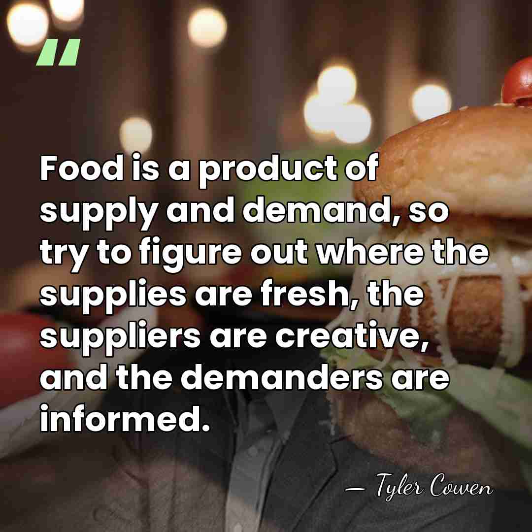 Food is a product of supply and demand, so try to figure&hellip; - Tyler Cowen