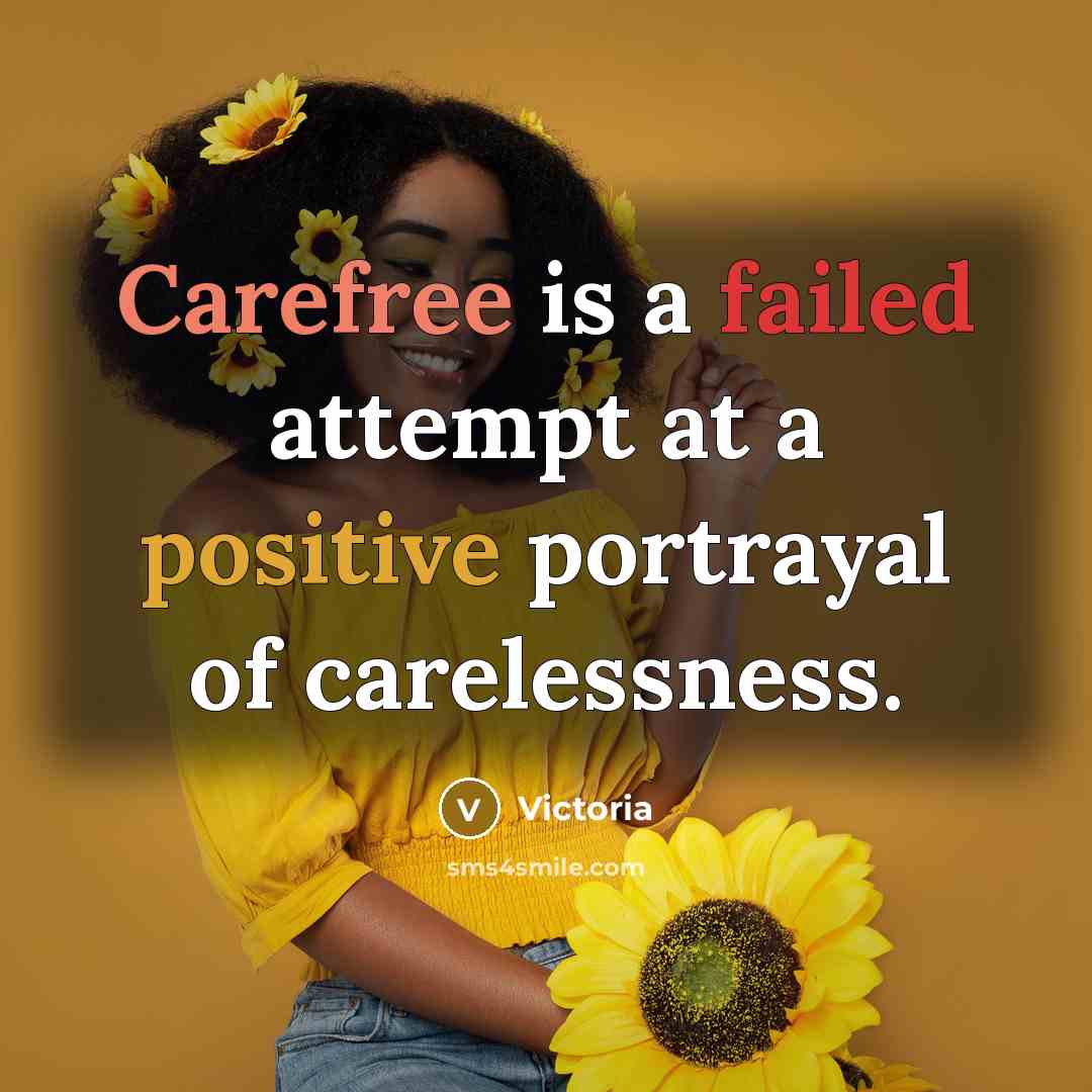 “Carefree is a failed attempt at a positive portrayal of carelessness.” quote by Victoria
