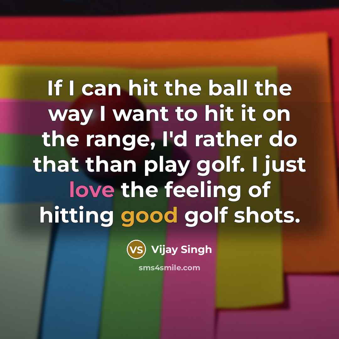 “If I can hit the ball the way I want…” quote by Vijay Singh