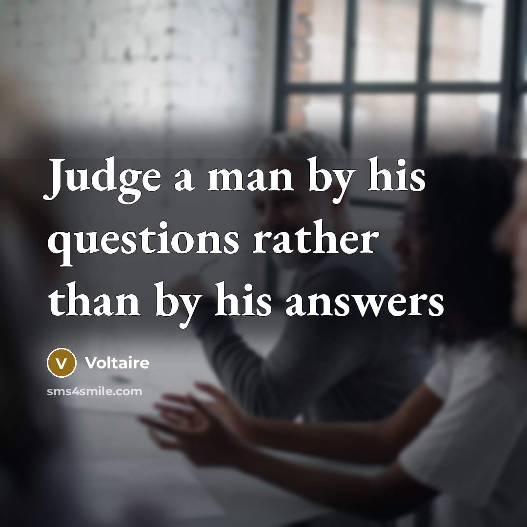 “Judge a man by his questions rather than by his…” quote by Voltaire