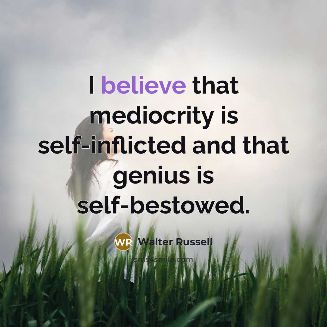 “I believe that mediocrity is self-inflicted and that genius is…” quote by Walter Russell
