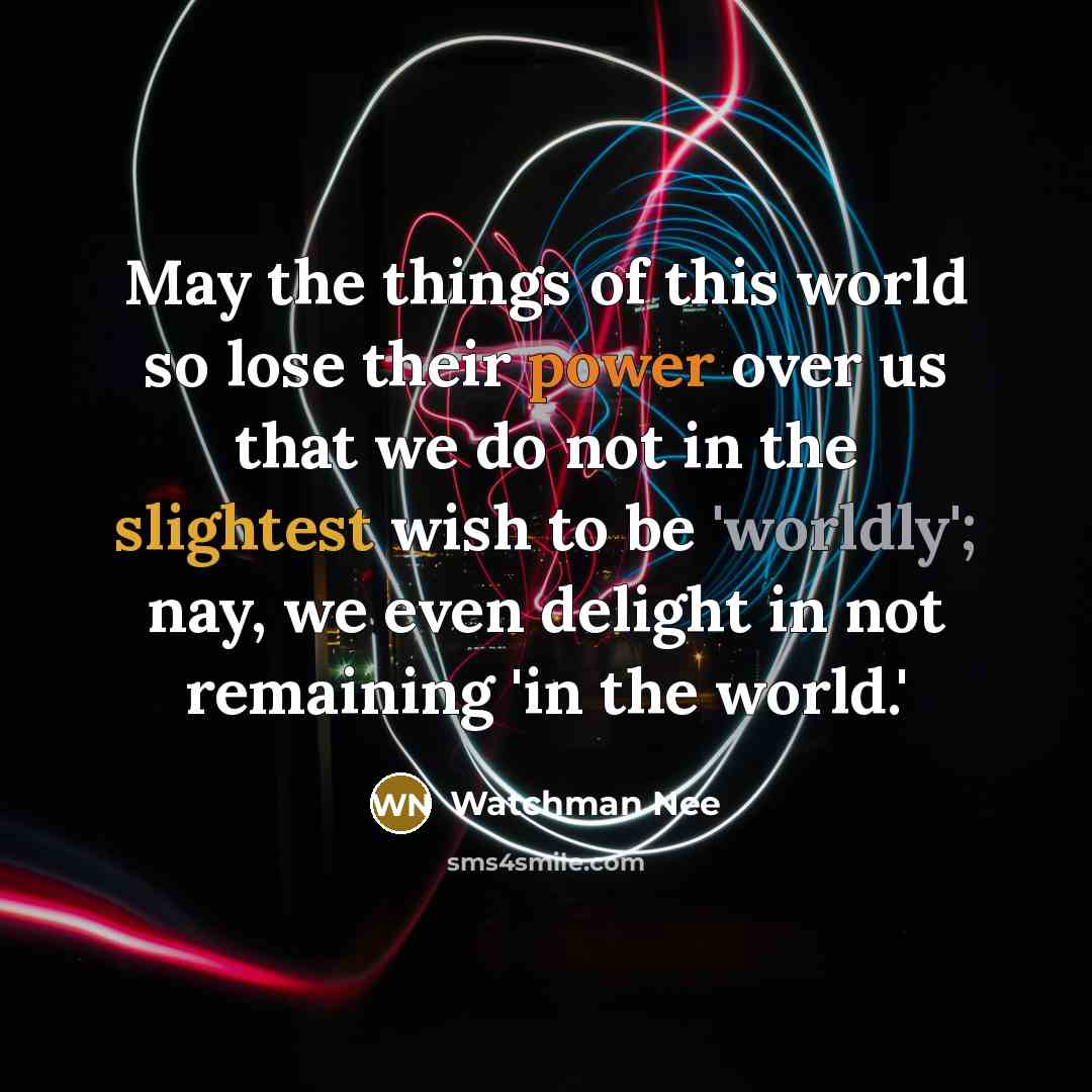 “May the things of this world so lose their power…” quote by Watchman Nee