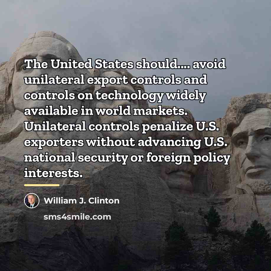 “The United States should.... avoid unilateral export controls and controls…” quote by William J. Clinton