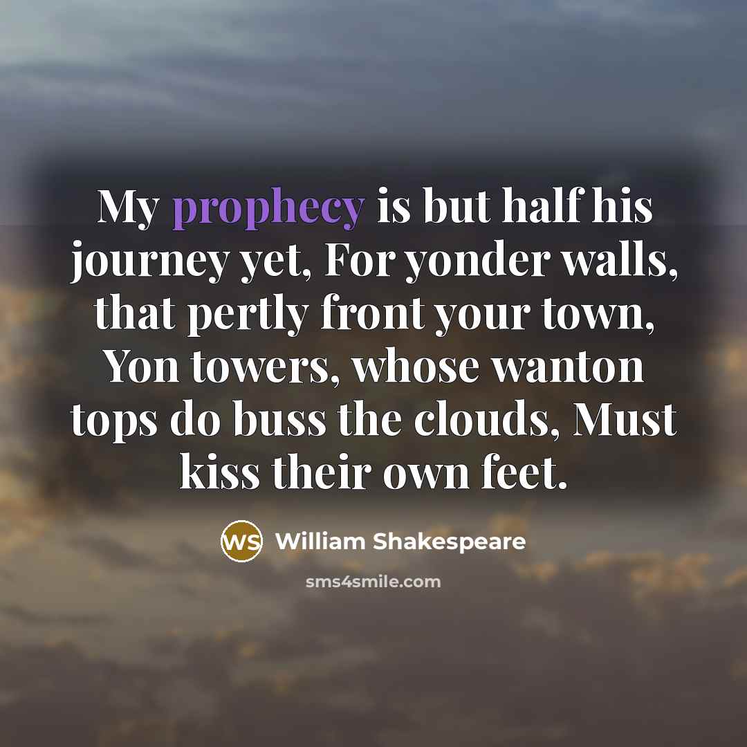 “My prophecy is but half his journey yet, For yonder…” quote by William Shakespeare