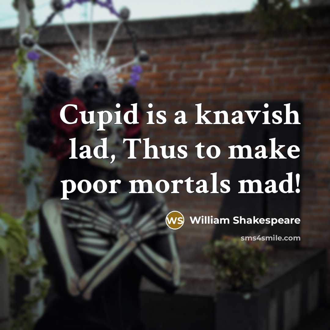 “Cupid is a knavish lad, Thus to make poor mortals…” quote by William Shakespeare