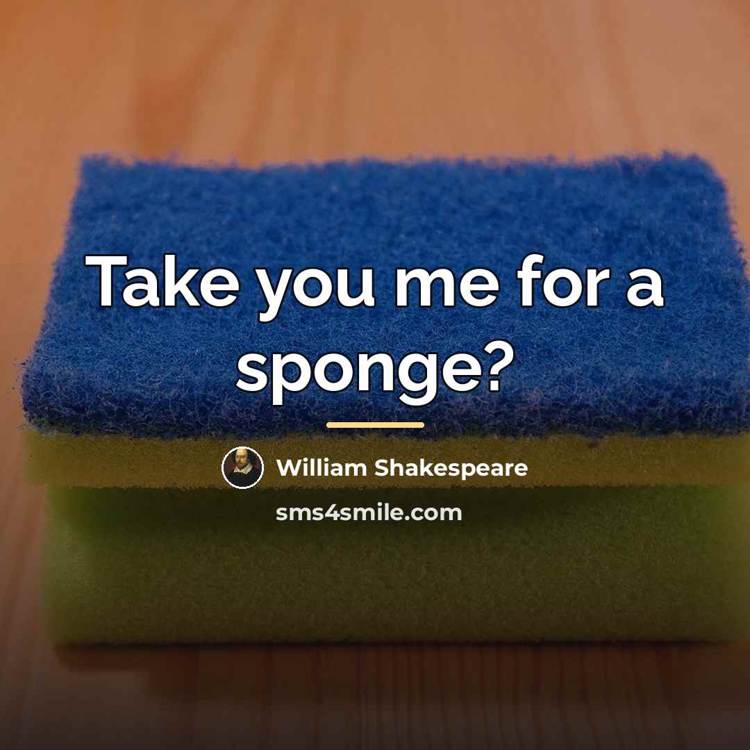 “Take you me for a sponge?…” quote by William Shakespeare