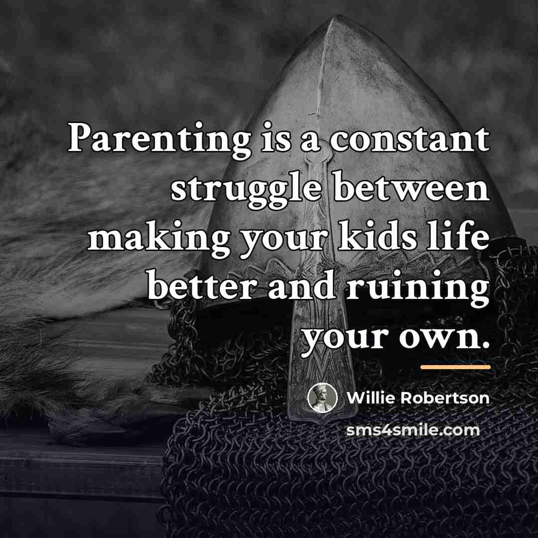 “Parenting is a constant struggle between making your kids life…” quote by Willie Robertson