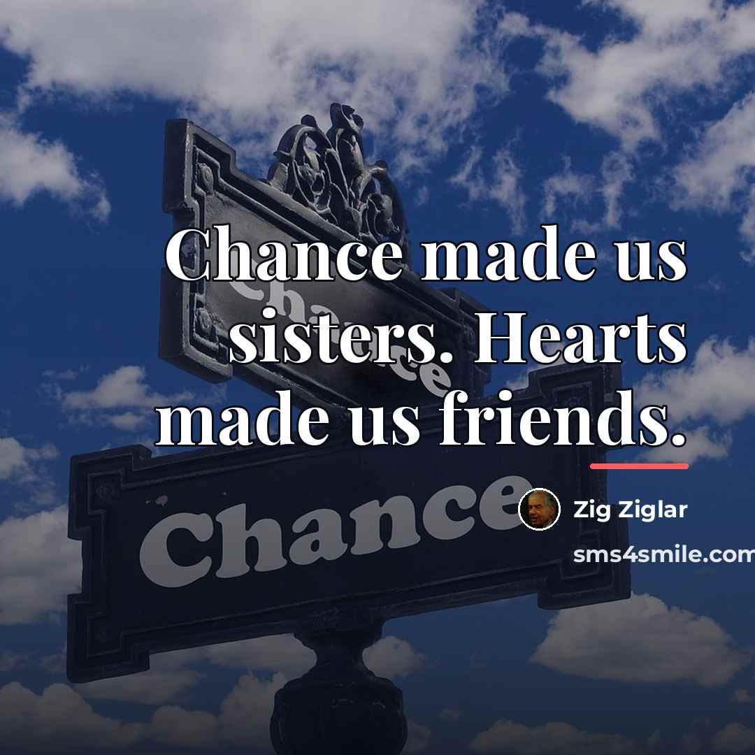 “Chance made us sisters. Hearts made us friends.…” quote by Zig Ziglar