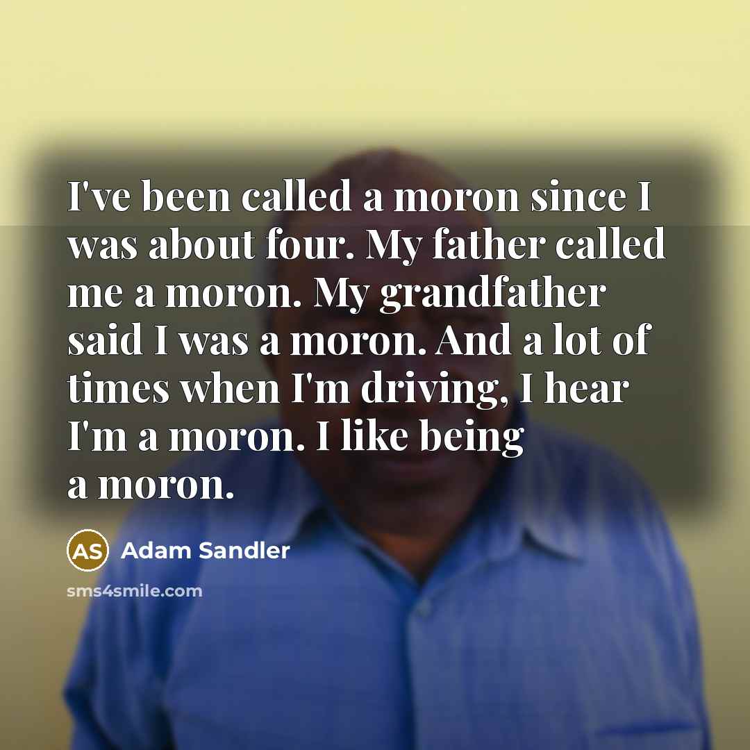 “I've been called a moron since I was about four.…” quote by Adam Sandler