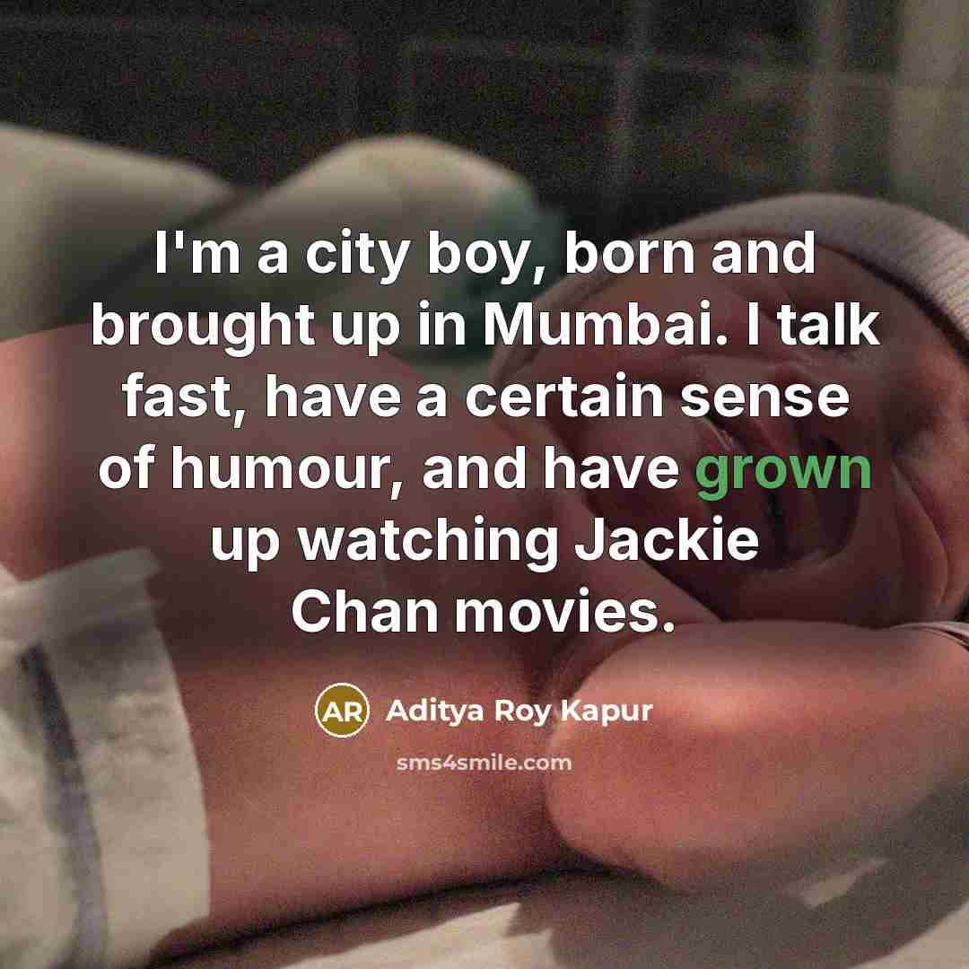 “I'm a city boy, born and brought up in Mumbai.…” quote by Aditya Roy Kapur