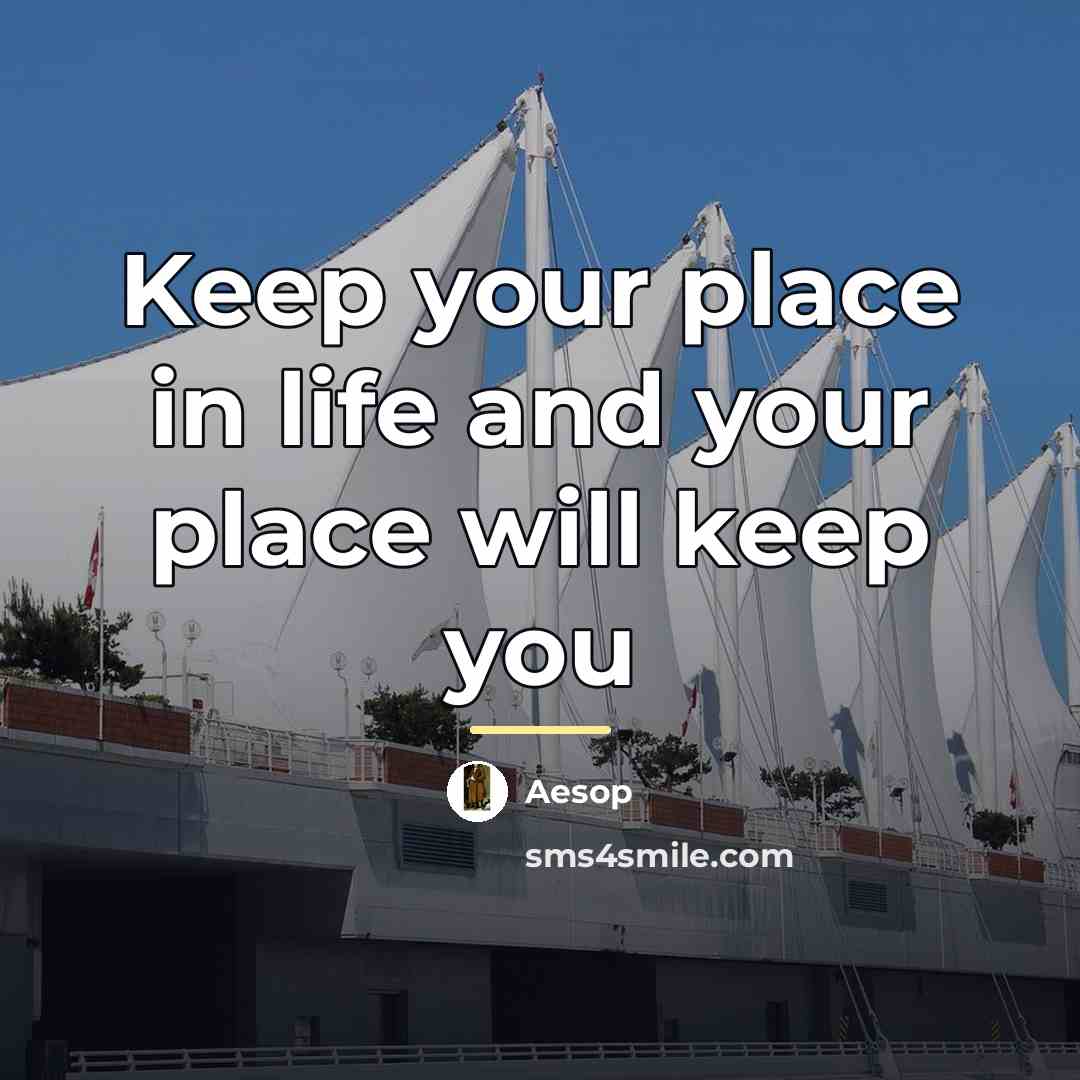 “Keep your place in life and your place will keep…” quote by Aesop