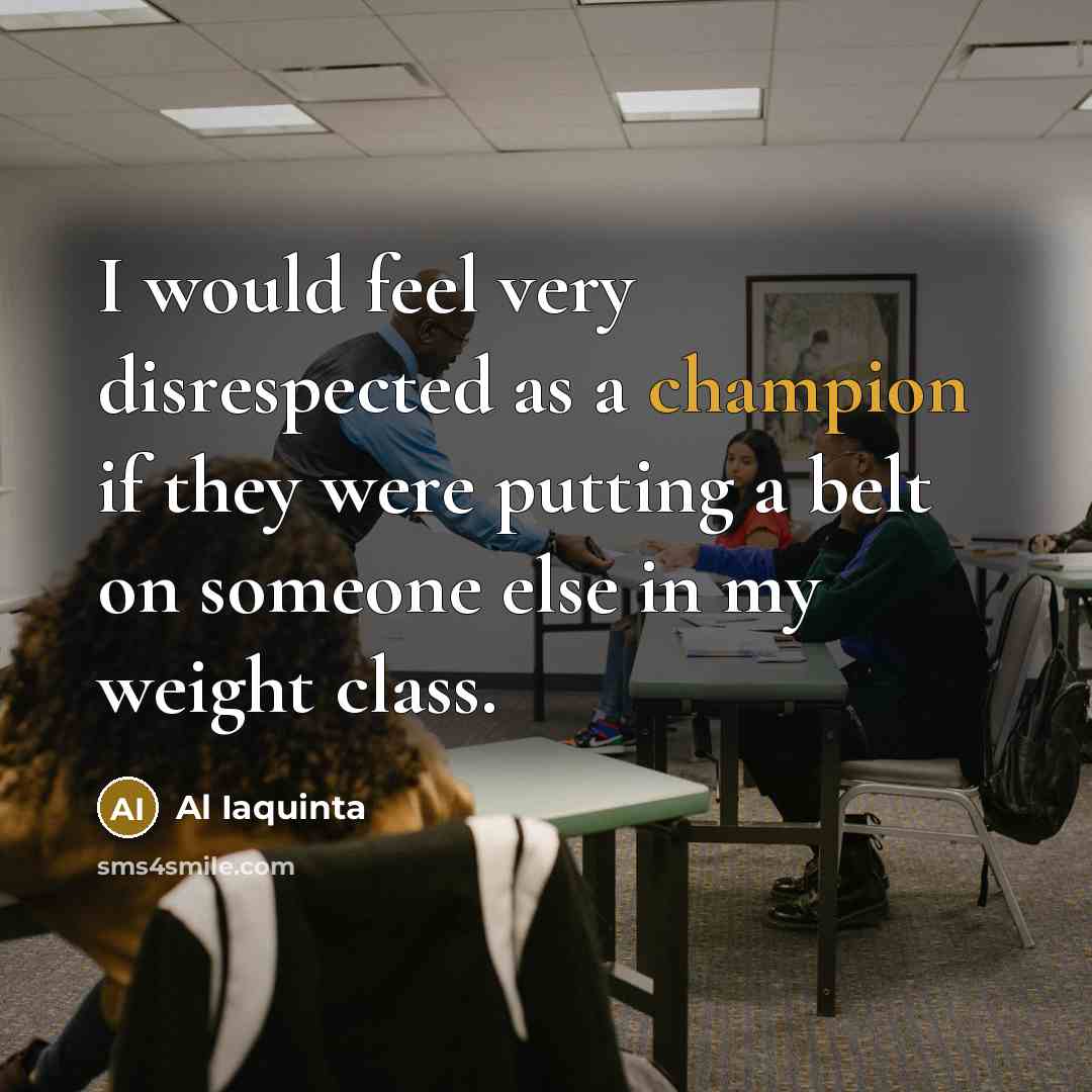 “I would feel very disrespected as a champion if they…” quote by Al Iaquinta