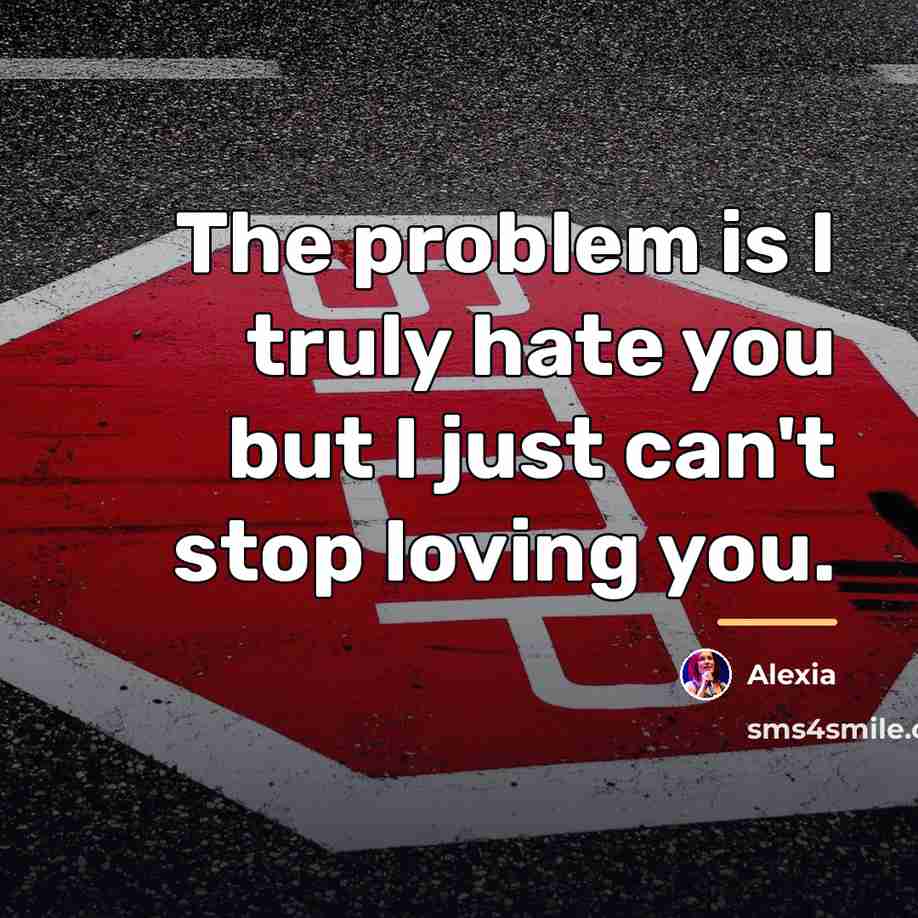 “The problem is I truly hate you but I just…” quote by Alexia