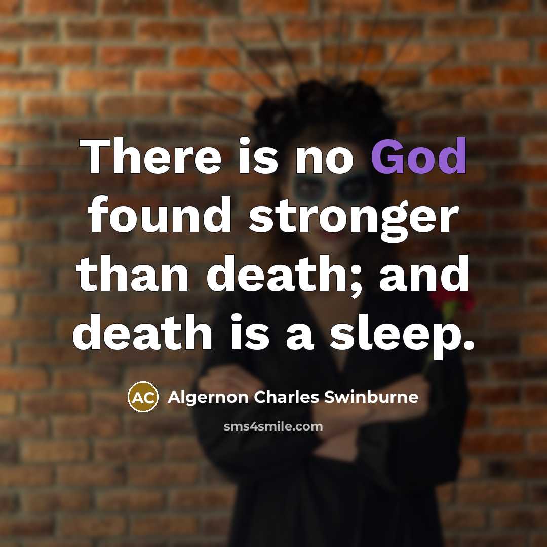 “There is no God found stronger than death; and death…” quote by Algernon Charles Swinburne