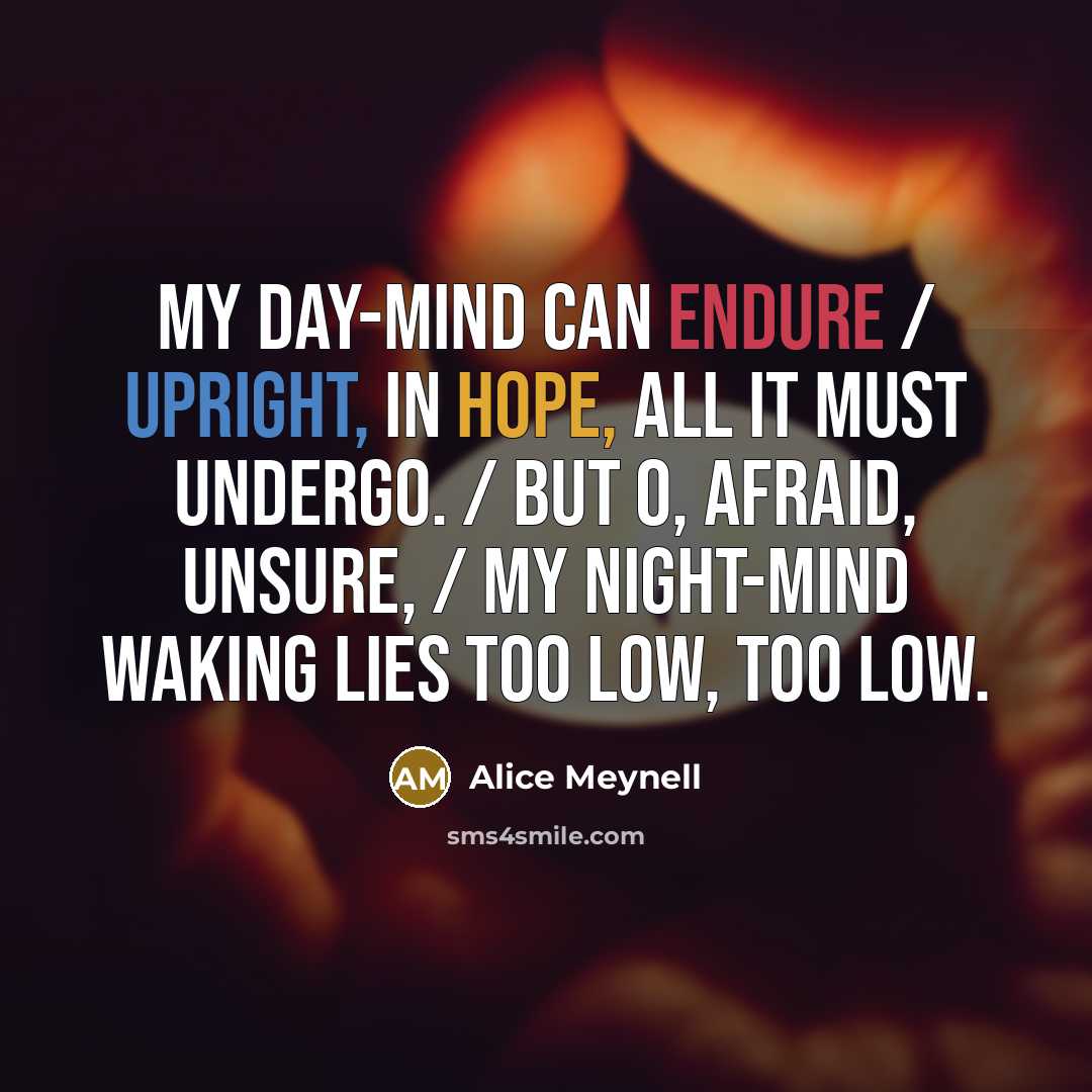 “My day-mind can endure / Upright, in hope, all it…” quote by Alice Meynell