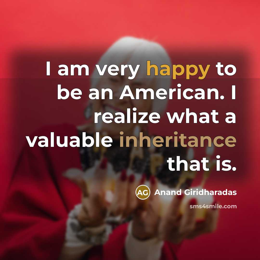 “I am very happy to be an American. I realize…” quote by Anand Giridharadas