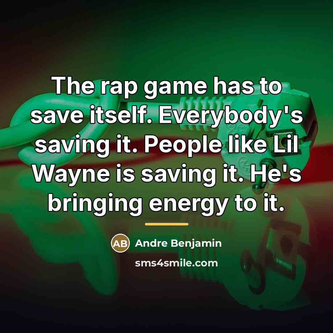 “The rap game has to save itself. Everybody's saving it.…” quote by Andre Benjamin