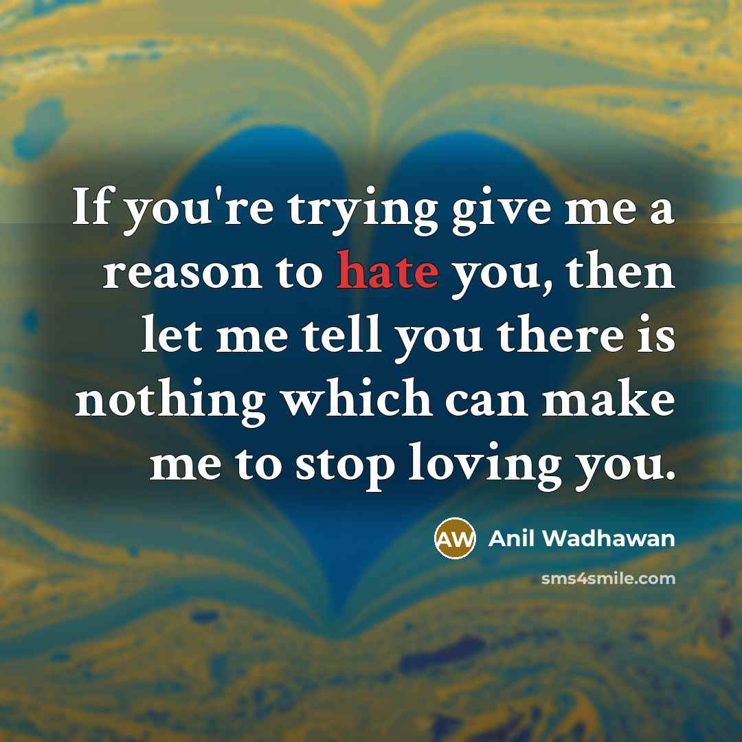 “If you're trying give me a reason to hate you,…” quote by Anil Wadhawan