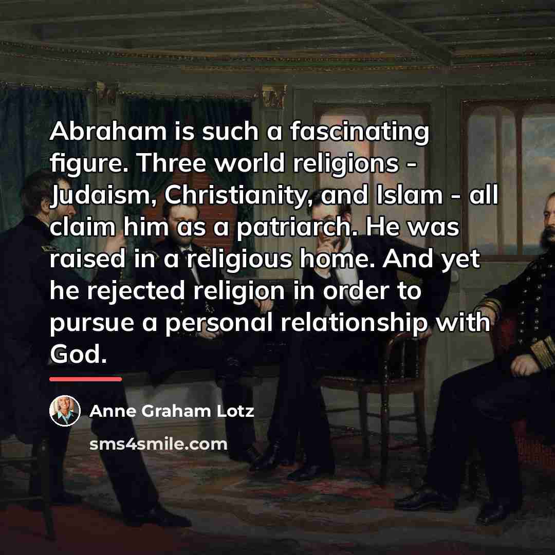 “Abraham is such a fascinating figure. Three world religions -…” quote by Anne Graham Lotz