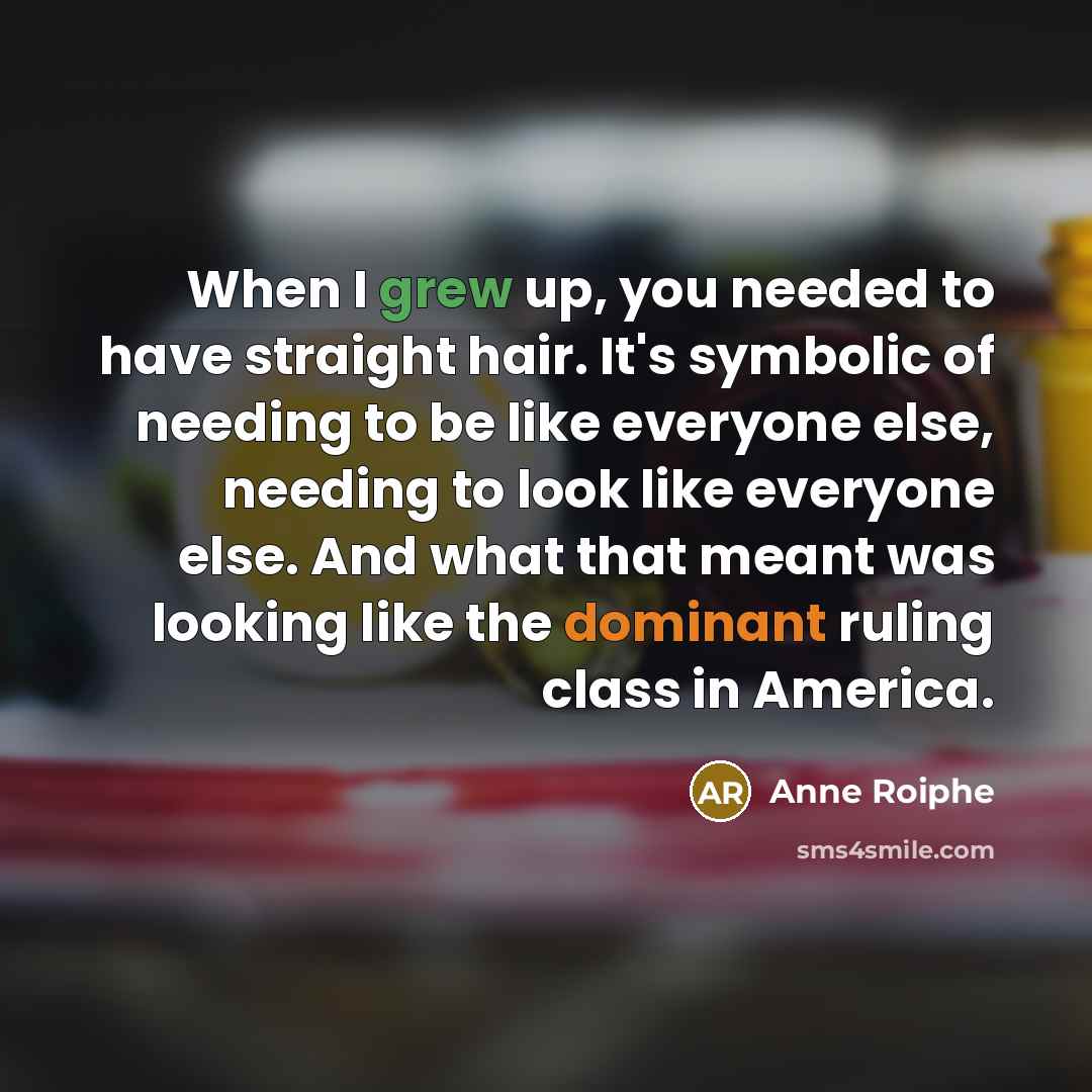 “When I grew up, you needed to have straight hair.…” quote by Anne Roiphe