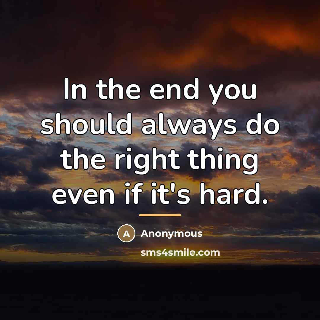 “In the end you should always do the right thing…” quote by Anonymous