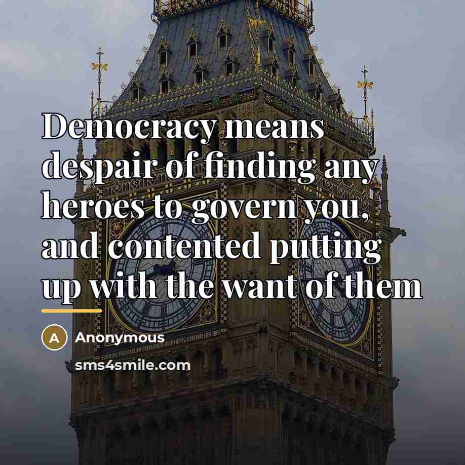 “Democracy means despair of finding any heroes to govern you,…” quote by Anonymous