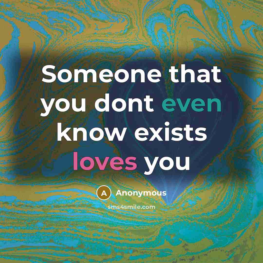 “Someone that you dont even know exists loves you” quote by Anonymous