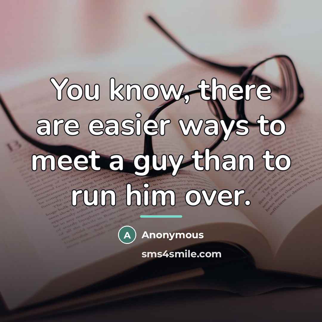 “You know, there are easier ways to meet a guy…” quote by Anonymous