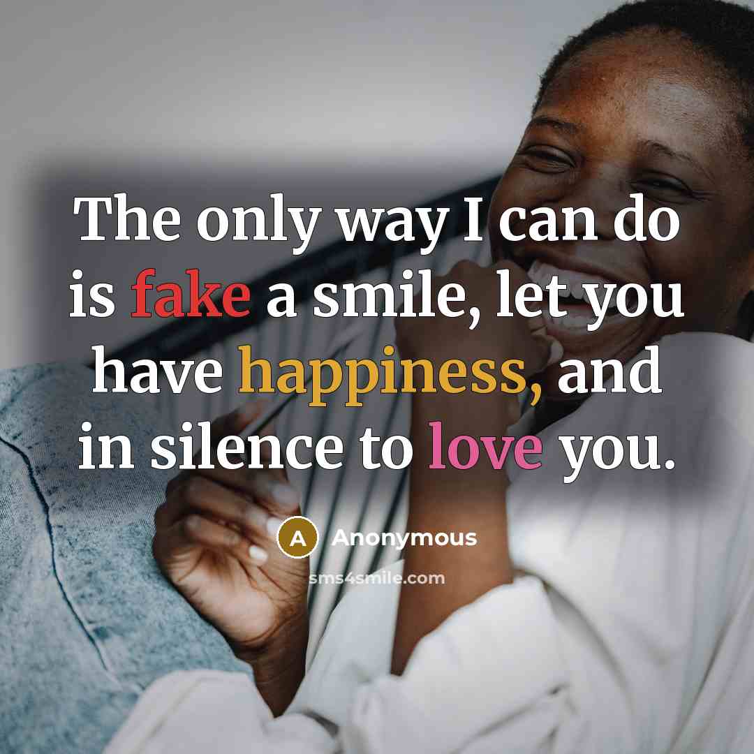 “The only way I can do is fake a smile,…” quote by Anonymous