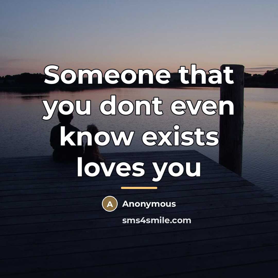 “Someone that you dont even know exists loves you…” quote by Anonymous